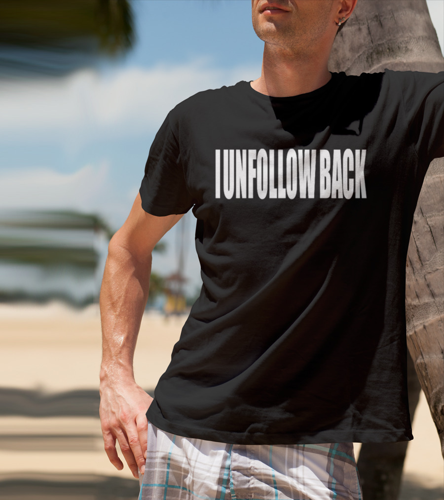 I Unfollow Back T-Shirt