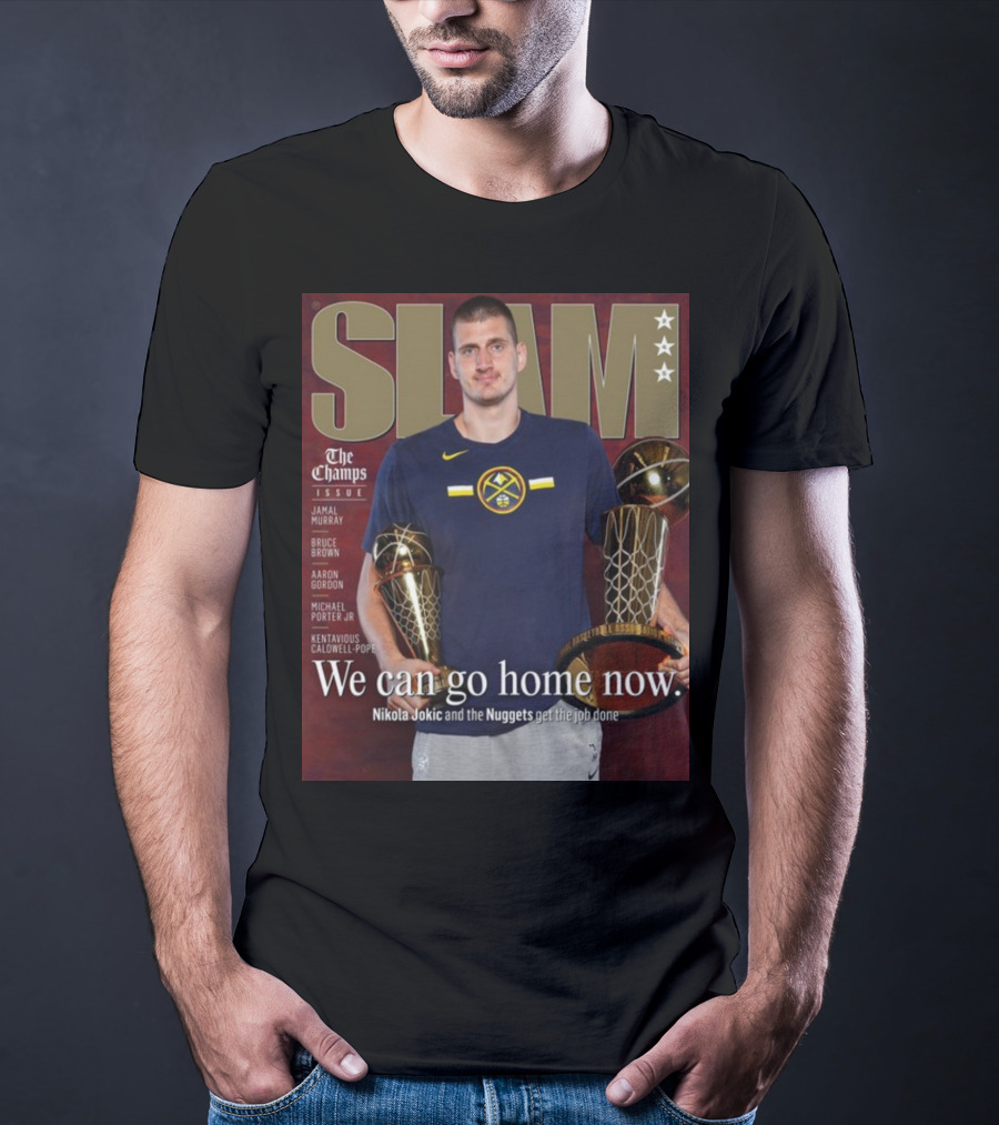 Slam The Champs Issue Nikola Jokic Nuggets We Can Go Home Now T-Shirt