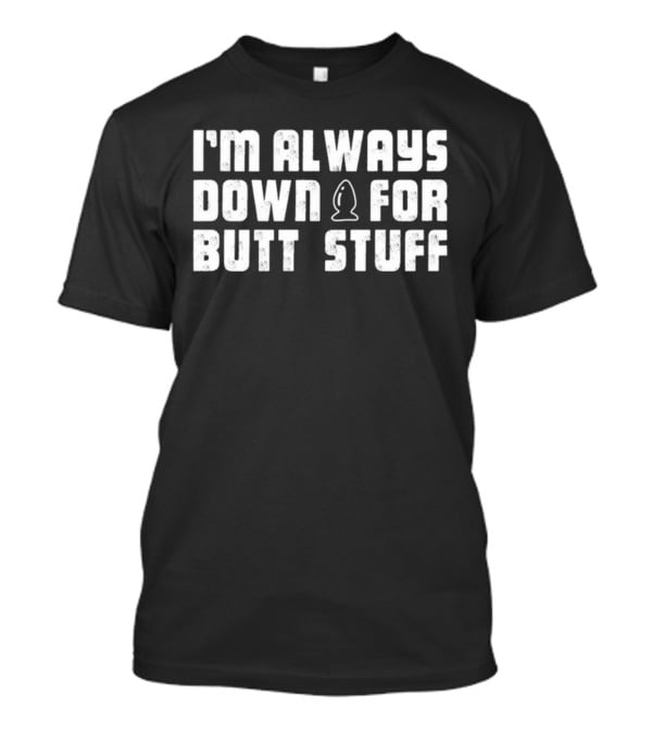 I'M ALWAYS DOWN FOR BUTT STUFF NEW ICONIC T-Shirt