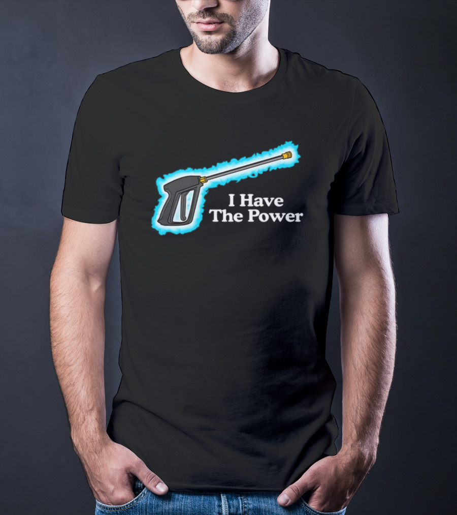 Middleclassfancy I Have The Power Pressure Washer Handle T-Shirt