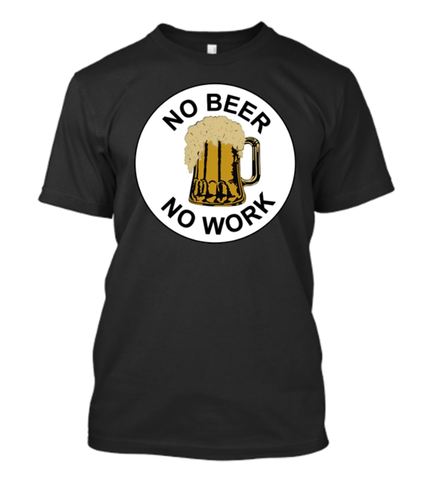 No Beer No Work Beer Mug Foamy Beer T-Shirt