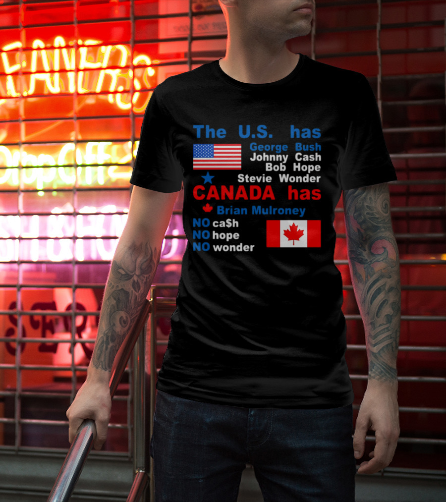 Caitlin Puke The U.S. Has George Bush Johnny Cash Bob Hope Stevie Wonder Canada Has Brian Mulroney No Cash No Hope No Wonder T-Shirt