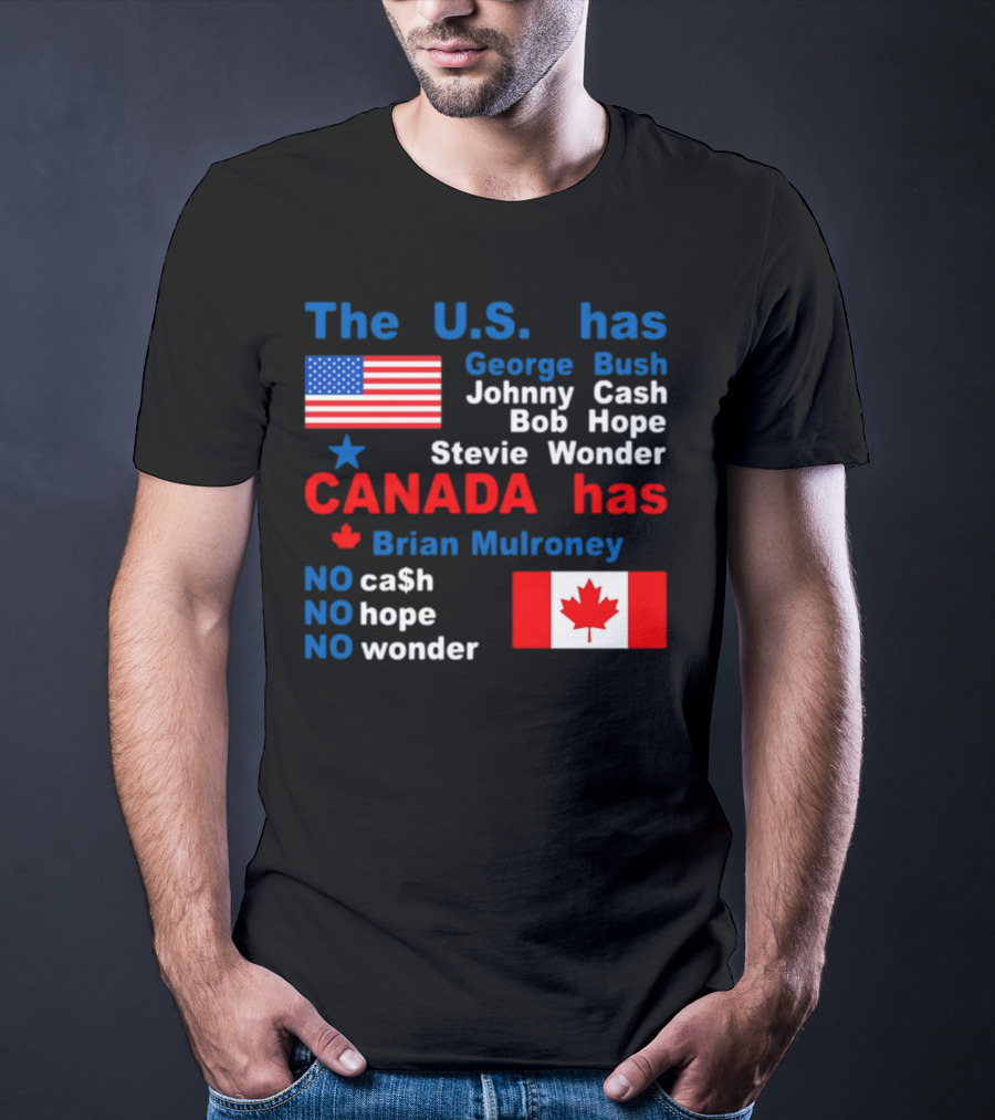 Caitlin Puke The U.S. Has George Bush Johnny Cash Bob Hope Stevie Wonder Canada Has Brian Mulroney No Cash No Hope No Wonder T-Shirt