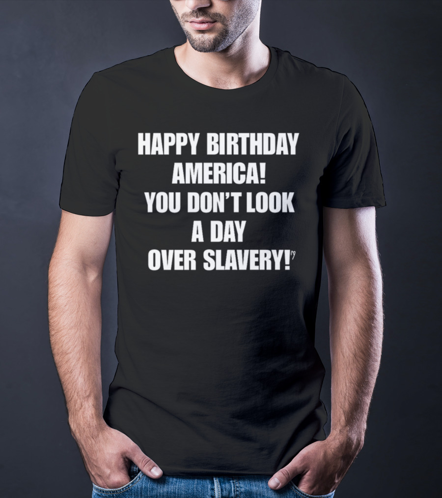 Cree Summer Happy Birthday America You Don't Look A Day Over Slavery T-Shirt