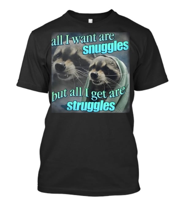 All I Want Are Snuggles But All I Get Are Struggles Raccoon Wrapped In Blanket T-Shirt