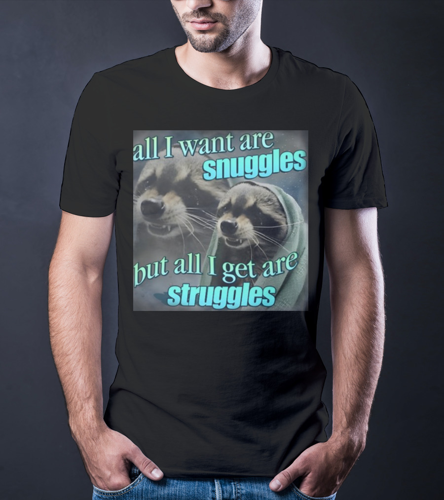 All I Want Are Snuggles But All I Get Are Struggles Raccoon Wrapped In Blanket T-Shirt