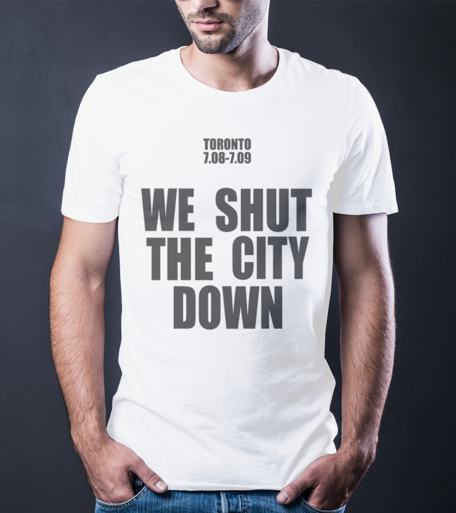 Toronto 7.08 7.09 We Shut The City Down Event T-Shirt