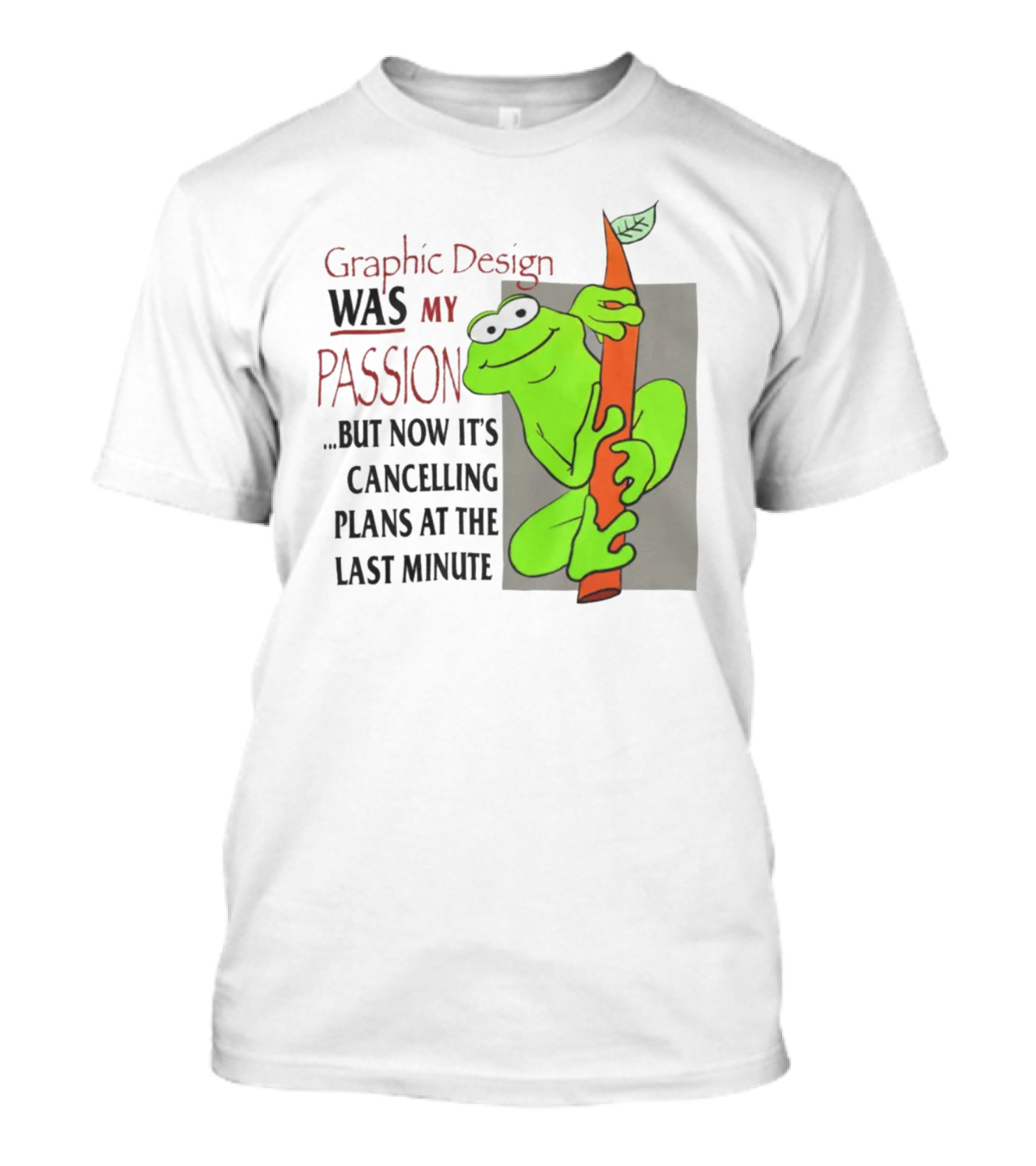Graphic Design Was My Passion Frog With Leaf Cancelling Plans At The Last Minute T-Shirt