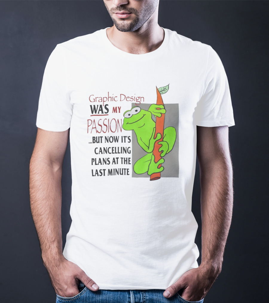 Graphic Design Was My Passion Frog With Leaf Cancelling Plans At The Last Minute T-Shirt