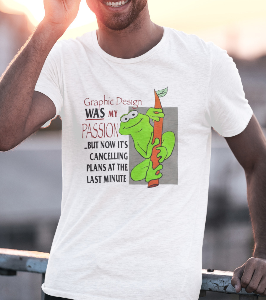 Graphic Design Was My Passion Frog With Leaf Cancelling Plans At The Last Minute T-Shirt