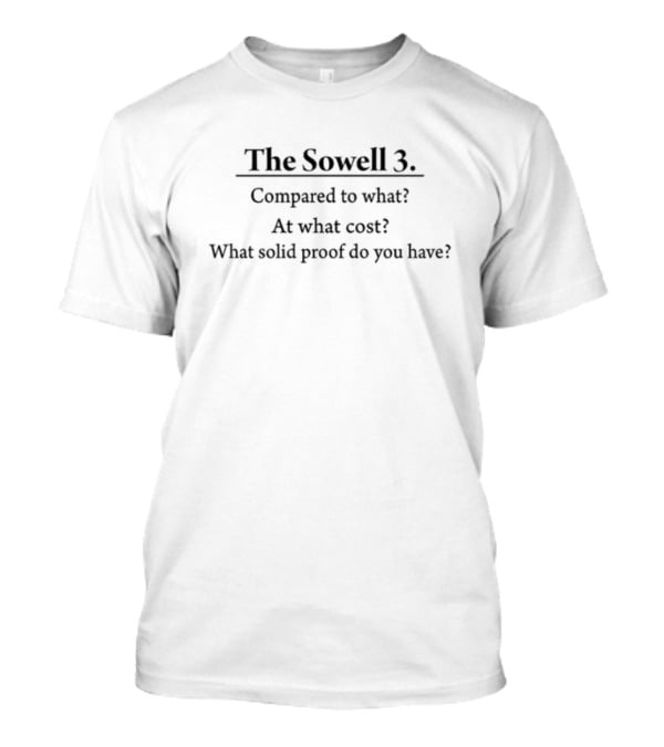 The Sowell 3 Compared To What At What Cost What Solid Proof Do You Have T-Shirt
