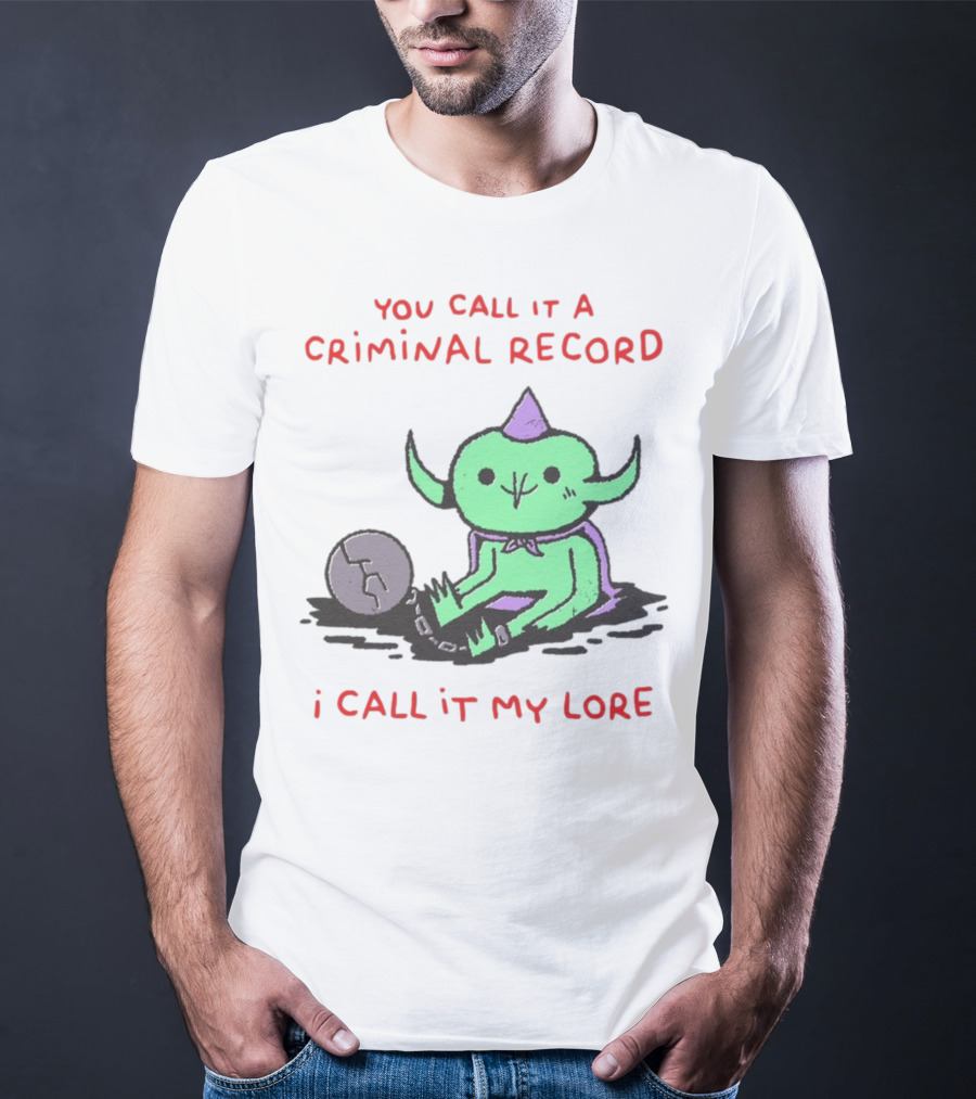 You Call It A Criminal Record I Call It My Lore Alien Goblin T-Shirt