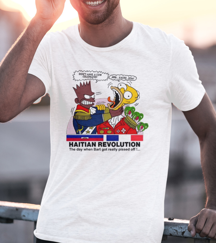 Don't Have A Cow Colonizer Haitian Revolution The Day When Bart Got Really Pissed Off Arg Sacre Doh T-Shirt