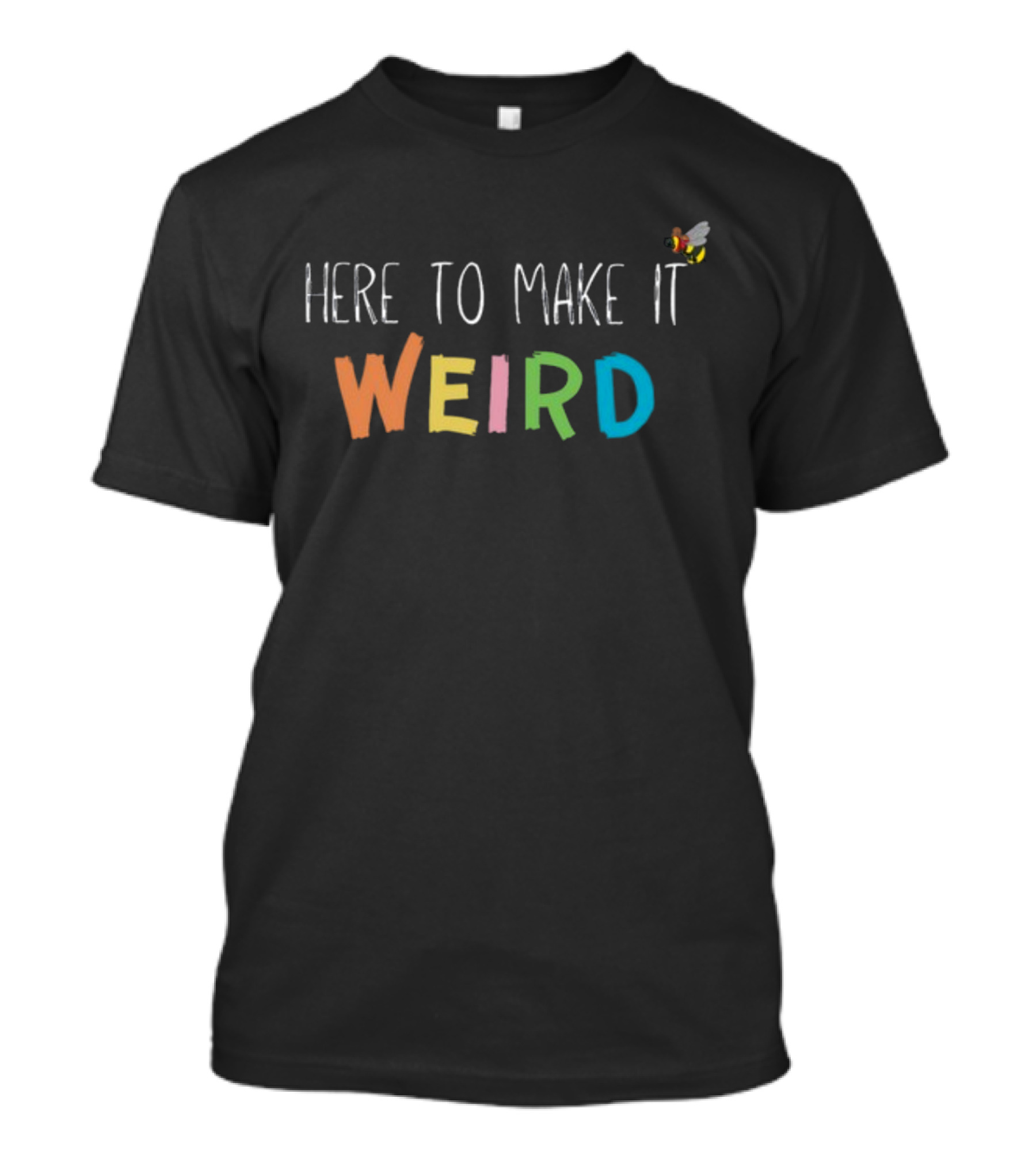 Here To Make It Weird With Colorful Letters And Cartoon Bee T-Shirt