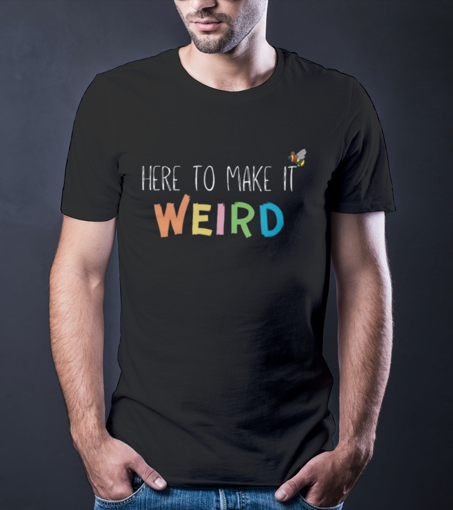 Here To Make It Weird With Colorful Letters And Cartoon Bee T-Shirt