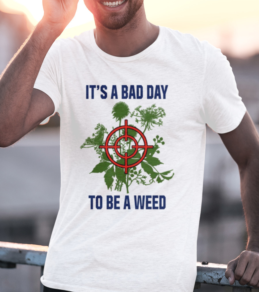 It's A Bad Day To Be A Weed With Target Over Green Plant Foliage T-Shirt