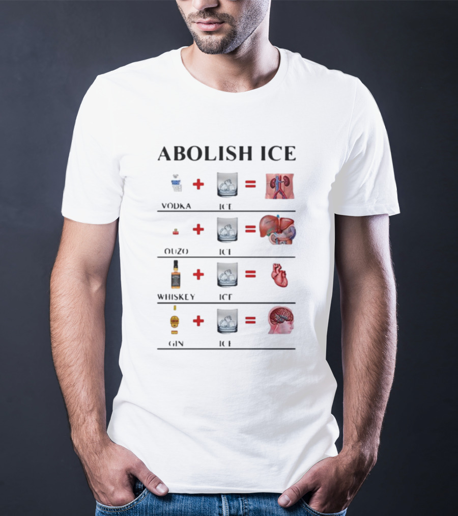 Abolish Ice Vodka Ouzo Whiskey Gin With Ice Destroys Kidneys Liver Heart Brain T-Shirt