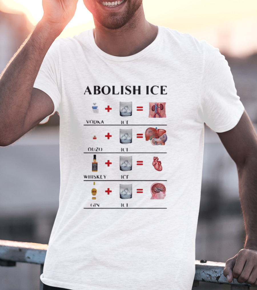 Abolish Ice Vodka Ouzo Whiskey Gin With Ice Destroys Kidneys Liver Heart Brain T-Shirt