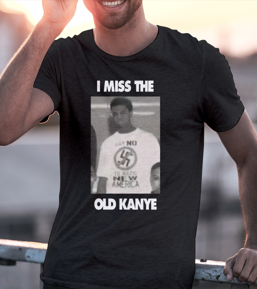 I Miss The Old Kanye Say No To Nazis New America T-Shirt