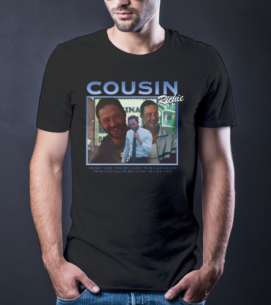 Cousin Richie I'm Not Like This Because I'm In Van Halen I'm In Van Halen Because I'm Like This T-Shirt
