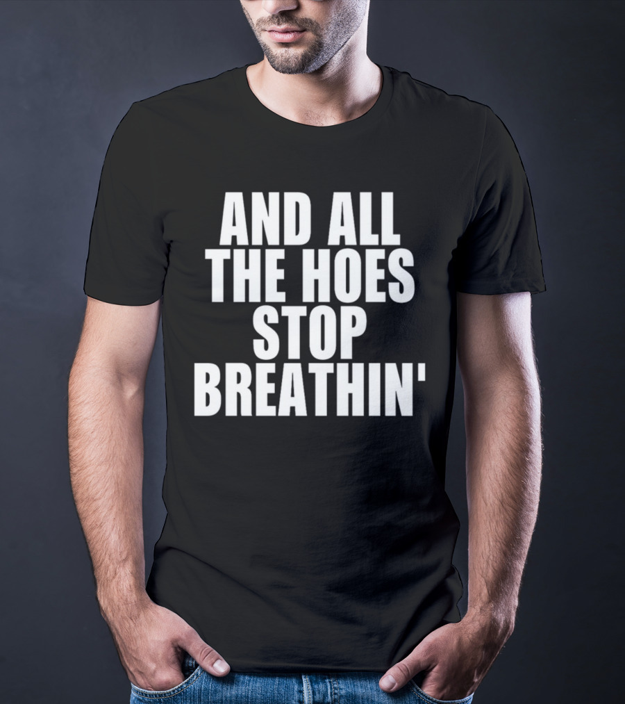 And All The Hoes Stop Breathin' Shirt Text T-Shirt