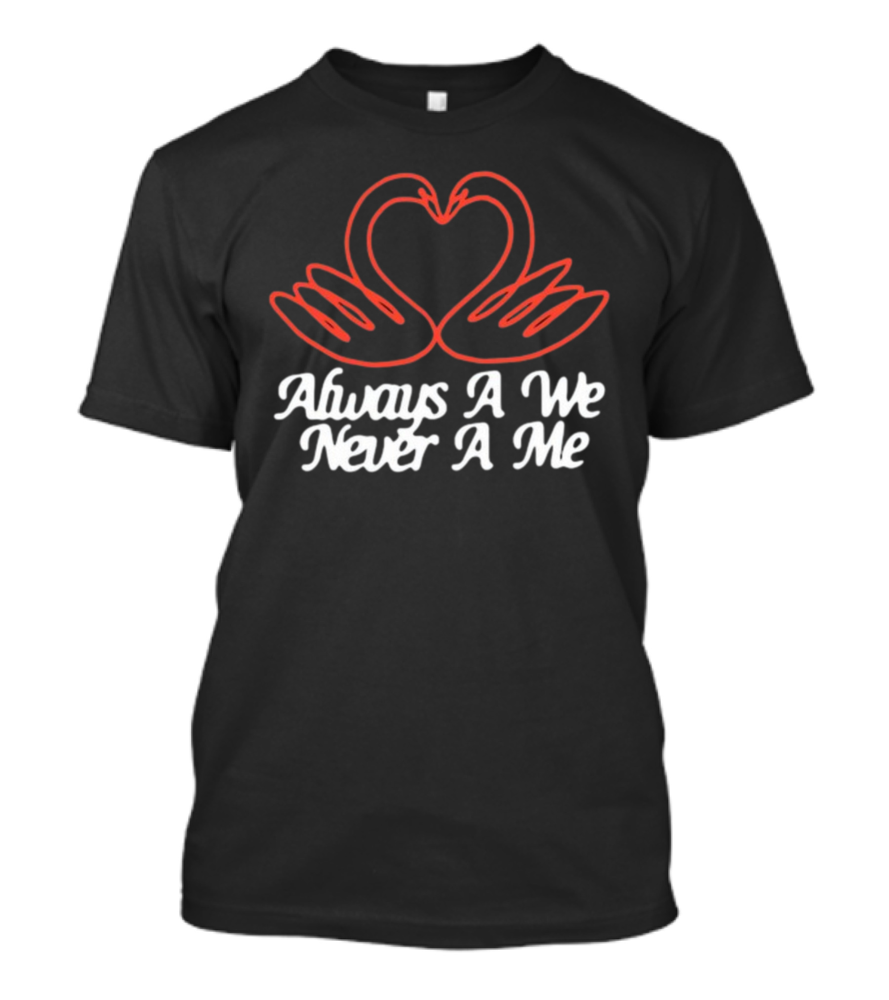 Chiefugo Heart Swans Always A We Never A Me T-Shirt