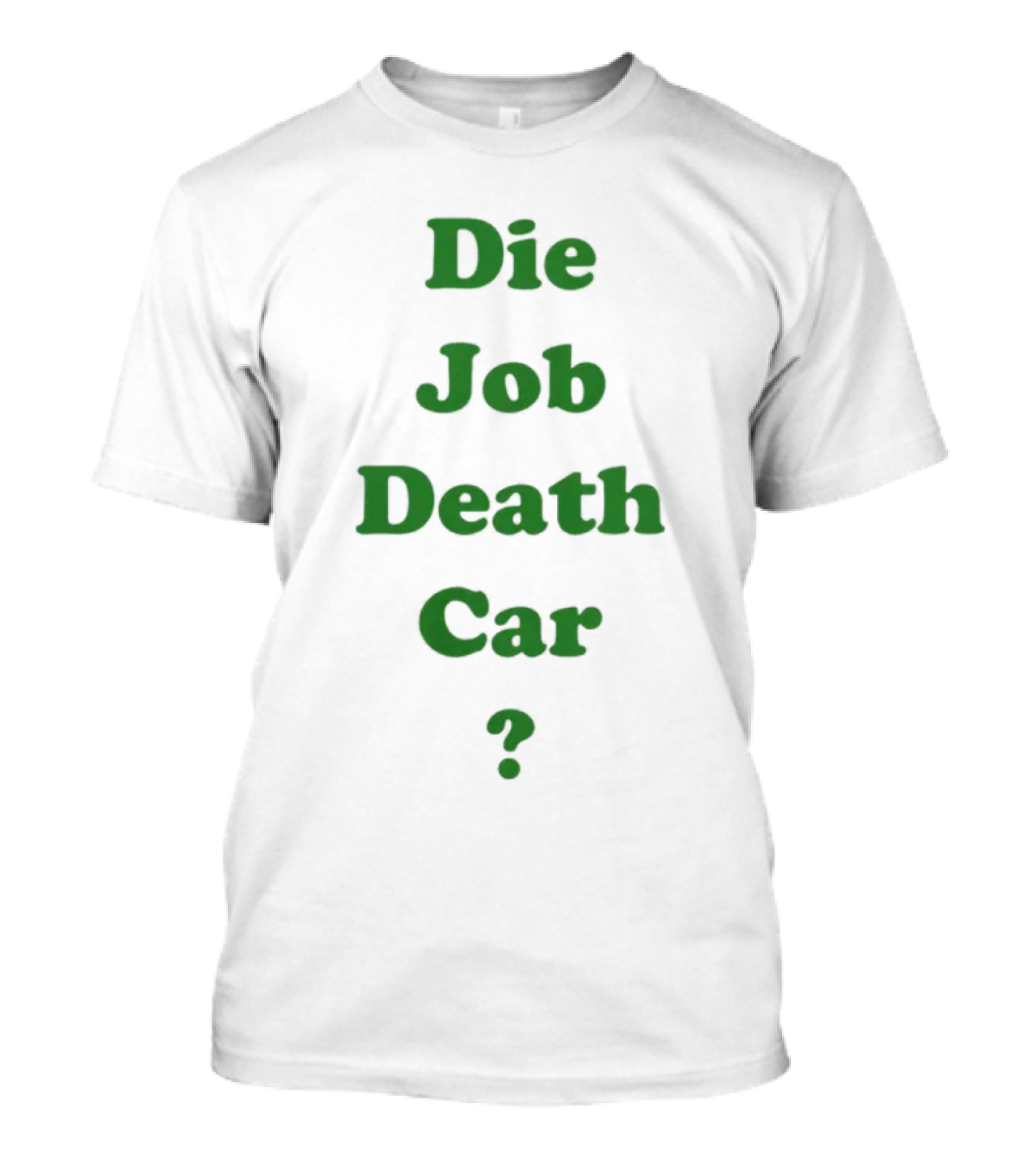 Die Job Death Car Engrish Humor Phrase Bold Green Text T-Shirt
