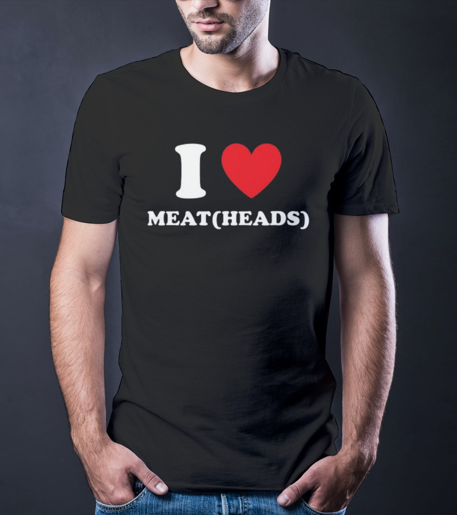 I Heart Meat Heads T-Shirt