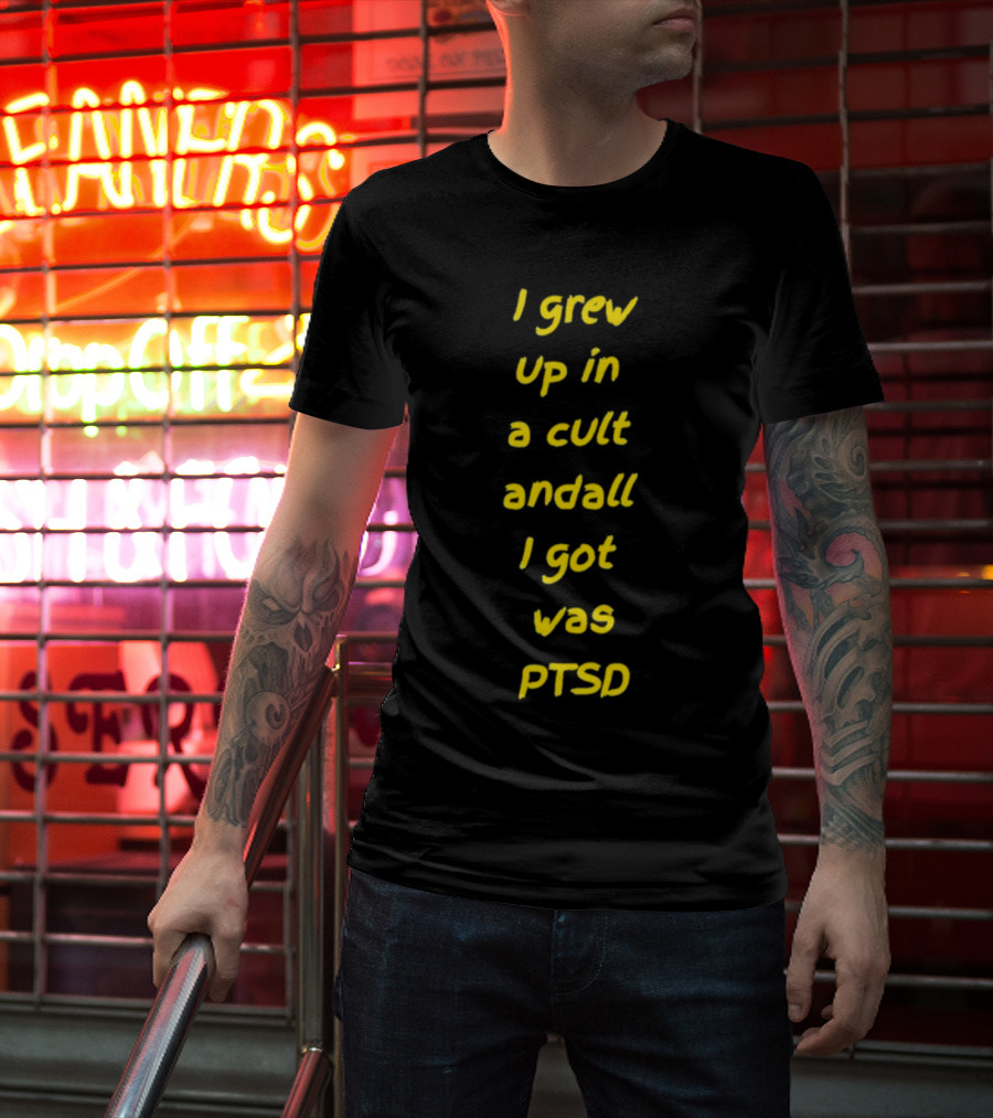 I Grew Up In A Cult And All I Got Was PTSD T-Shirt