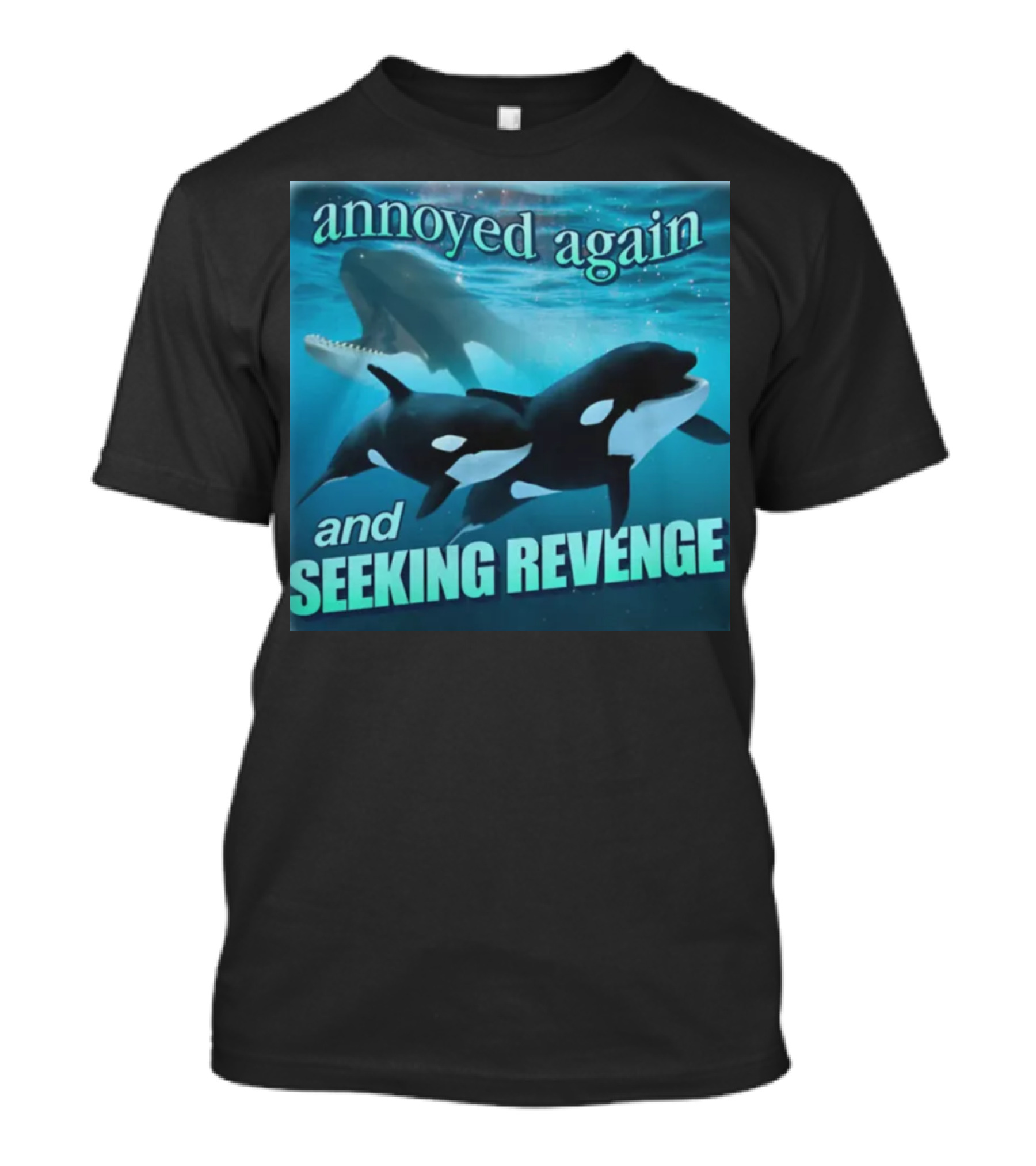 Annoyed Again And Seeking Revenge Orca T-Shirt
