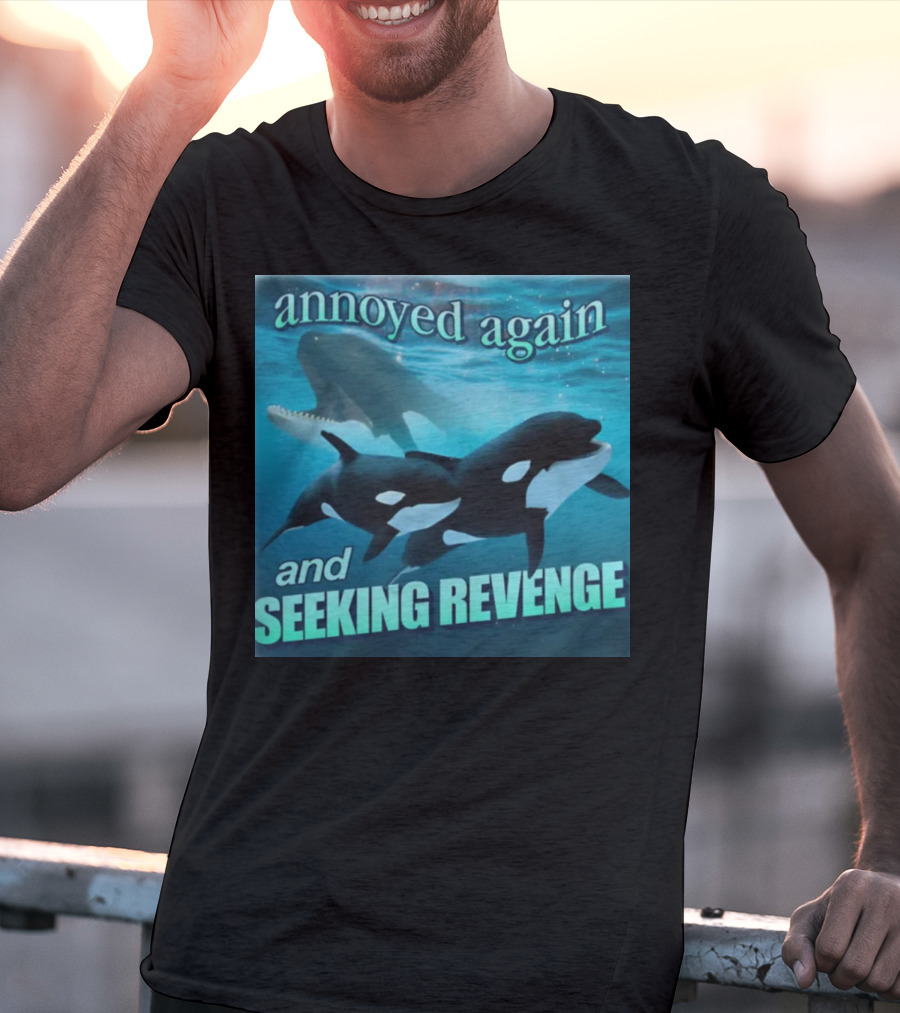 Annoyed Again And Seeking Revenge Orca T-Shirt