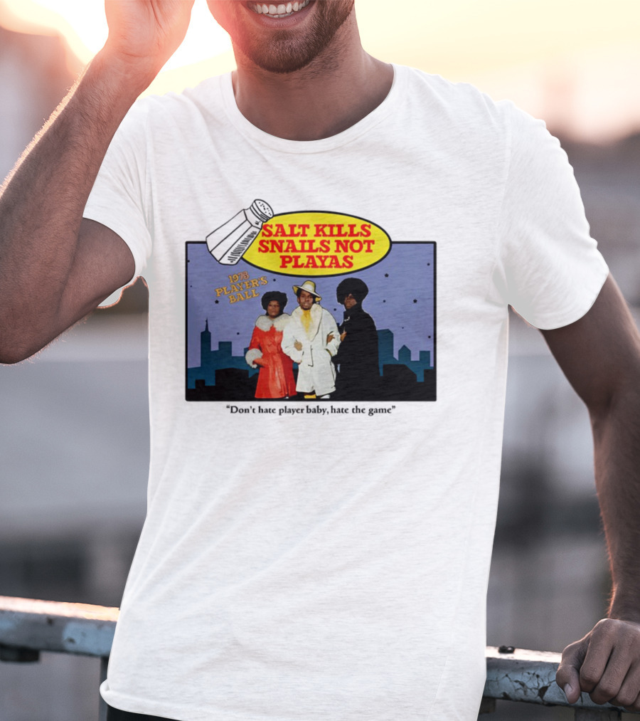 Salt Kills Snails Not Playas 1975 Player's Ball Don't Hate Player Baby Hate The Game T-Shirt
