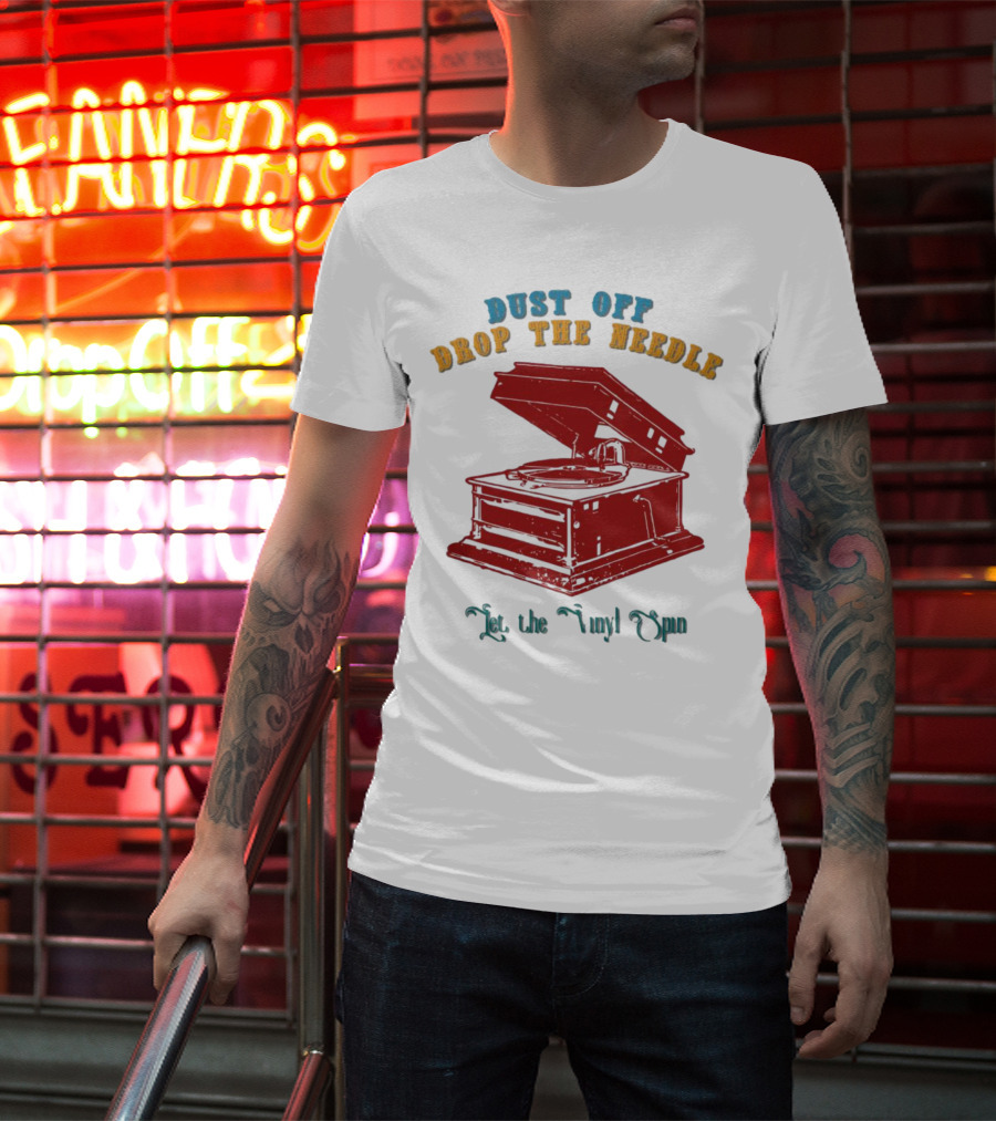 Dust Off Drop The Needle Let The Vinyl Spin T-Shirt