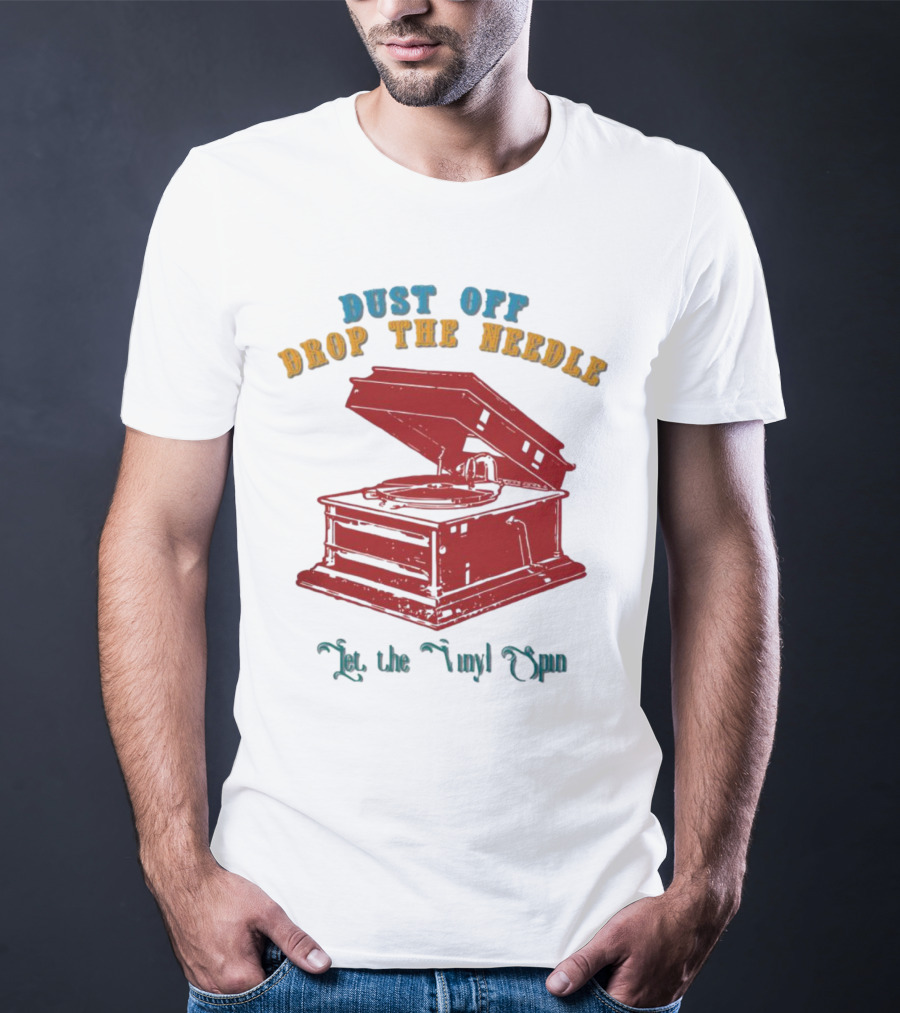 Dust Off Drop The Needle Let The Vinyl Spin T-Shirt