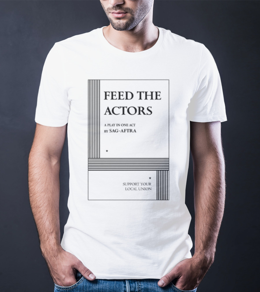 Feed The Actors A Play In One Act By SAG-AFTRA Support Your Local Union T-Shirt
