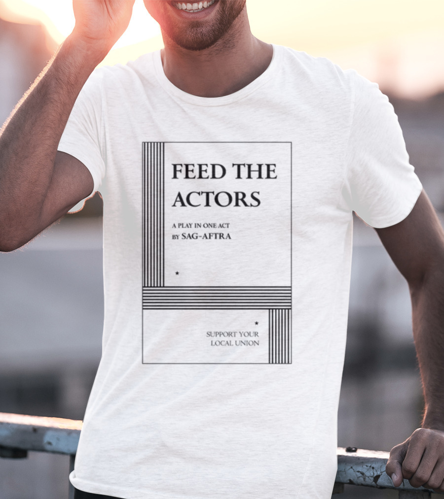Feed The Actors A Play In One Act By SAG-AFTRA Support Your Local Union T-Shirt