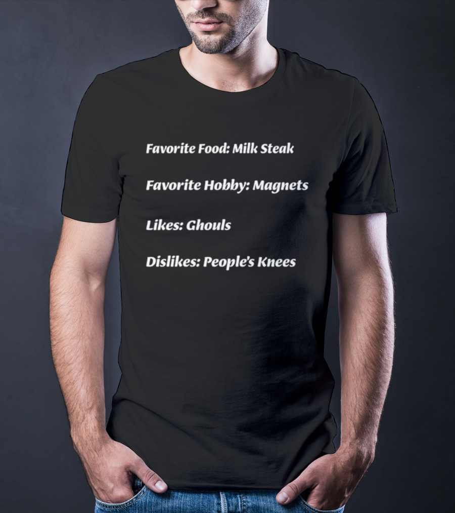 Favorite Food Milk Steak Hobby Magnets Likes Ghouls Dislikes People's Knees T-Shirt