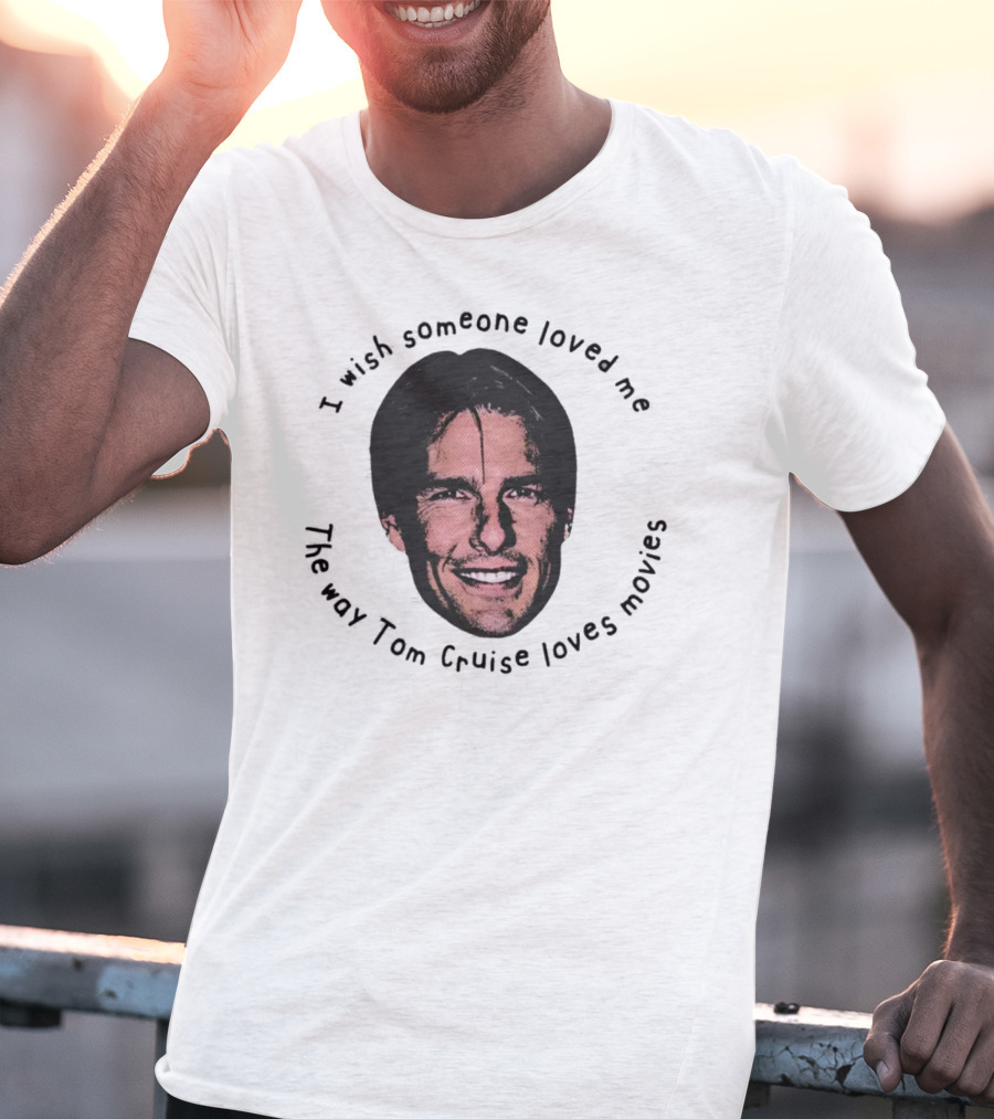 I Wish Someone Loved Me Like Tom Cruise Loves Movies Face T-Shirt