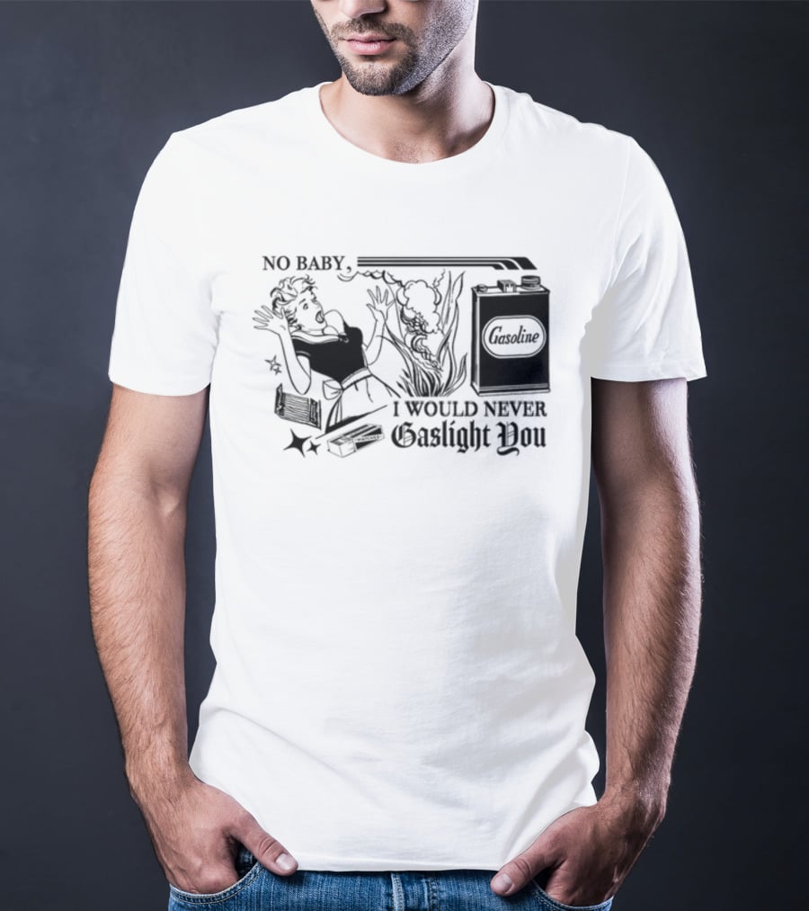 Freddytylerpaul No Baby I Would Never Gaslight You Gasoline Retro Comic T-Shirt