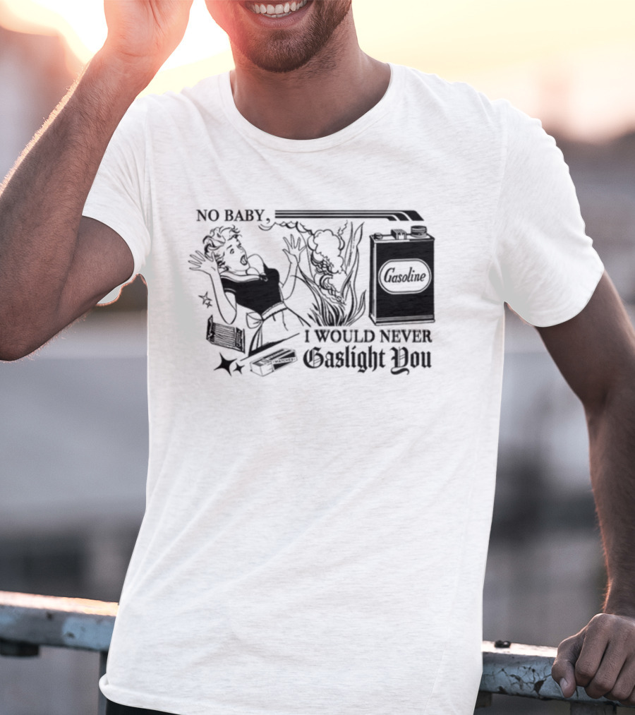 Freddytylerpaul No Baby I Would Never Gaslight You Gasoline Retro Comic T-Shirt