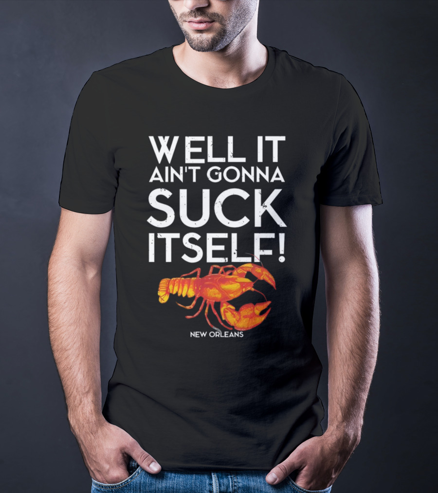 Milynelizabethh Well It Ain't Gonna Suck Itself Lobster New Orleans T-Shirt