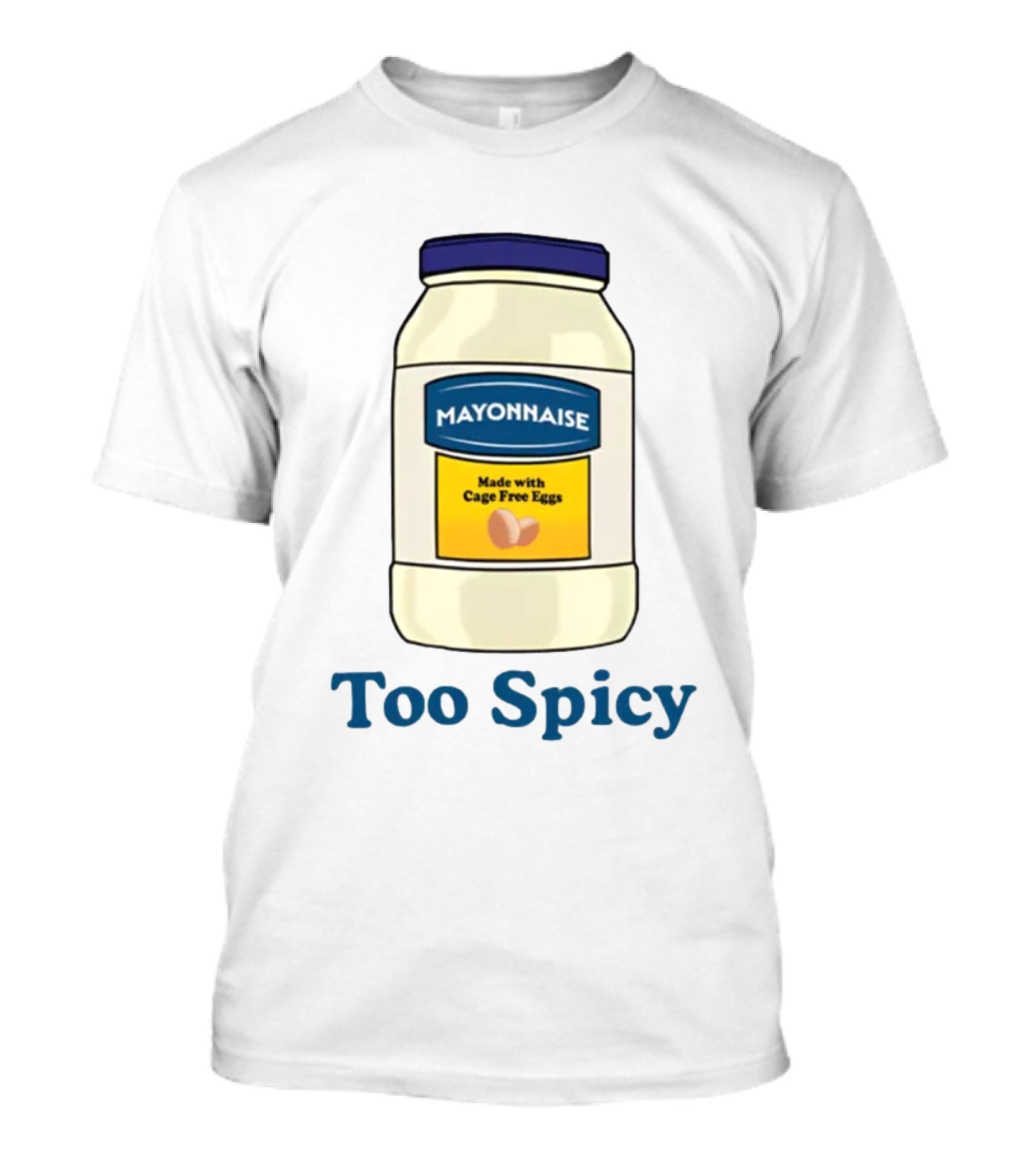 Mayonnaise Made With Cage Free Eggs Too Spicy T-Shirt
