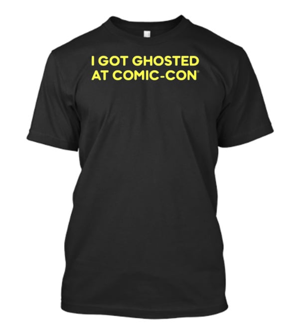 I Got Ghosted At Comic-Con T-Shirt