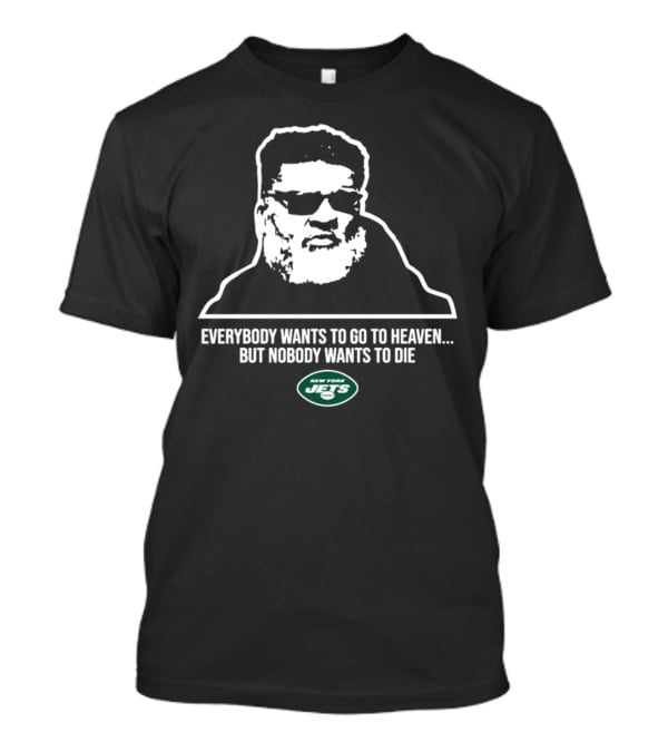 New York Jets Ron Middleton Everybody Wants To Go To Heaven But Nobody Wants To Die T-Shirt
