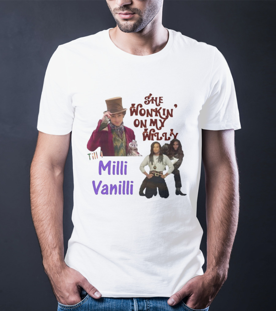 She Wonkin' On My Willy Till I Milli Vanilli T-Shirt