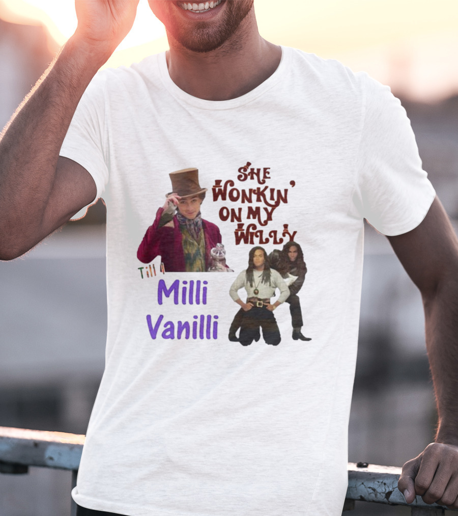 She Wonkin' On My Willy Till I Milli Vanilli T-Shirt