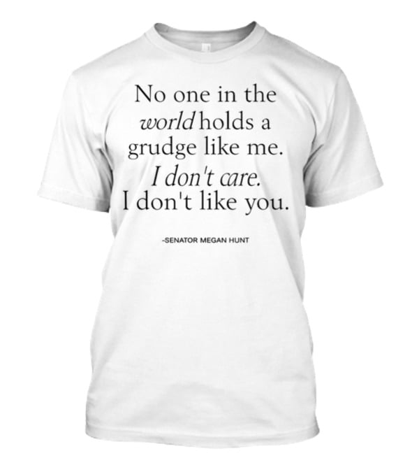 No One In The World Holds A Grudge Like Me I Don't Care I Don't Like You Senator Megan Hunt T-Shirt