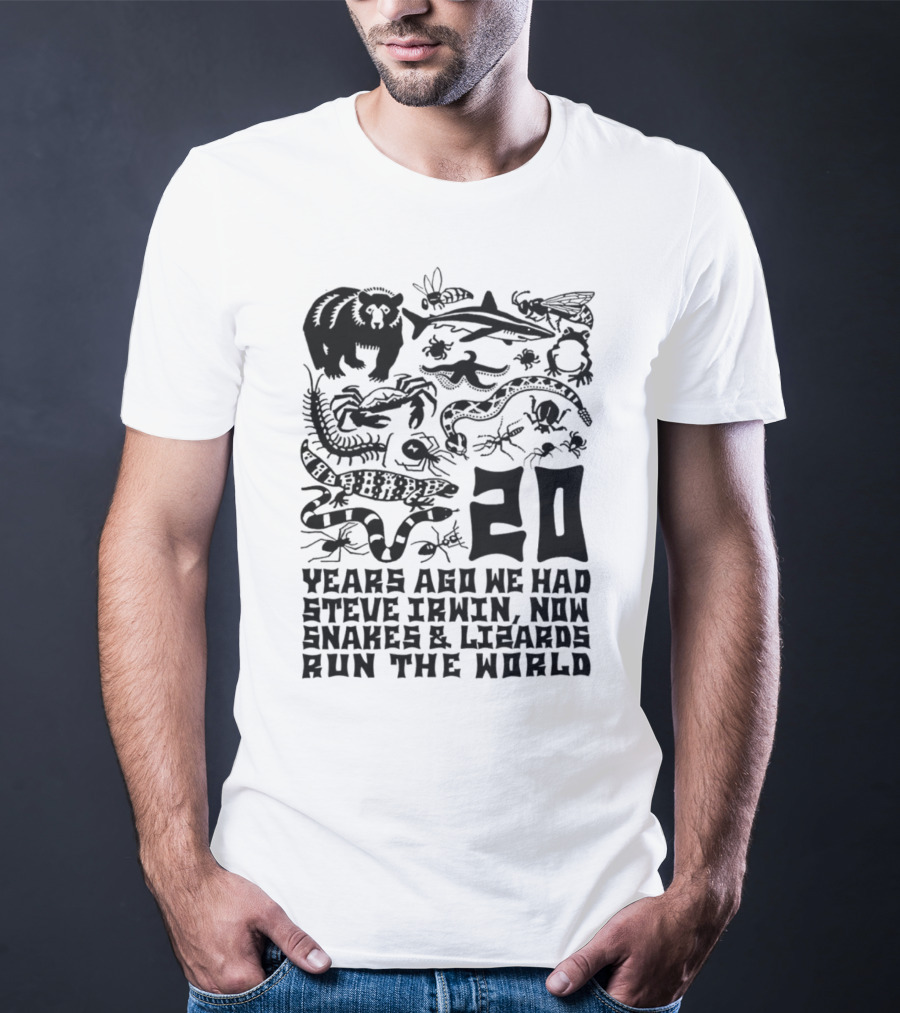 Shirts That Go Hard 20 Years Ago We Had Steve Irwin Now Snakes And Lizards Run The World T-Shirt