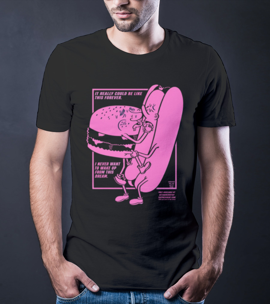 It Really Could Be Like This Forever I Never Want To Wake Up From This Dream Hot Dog And Burger Embrace T-Shirt
