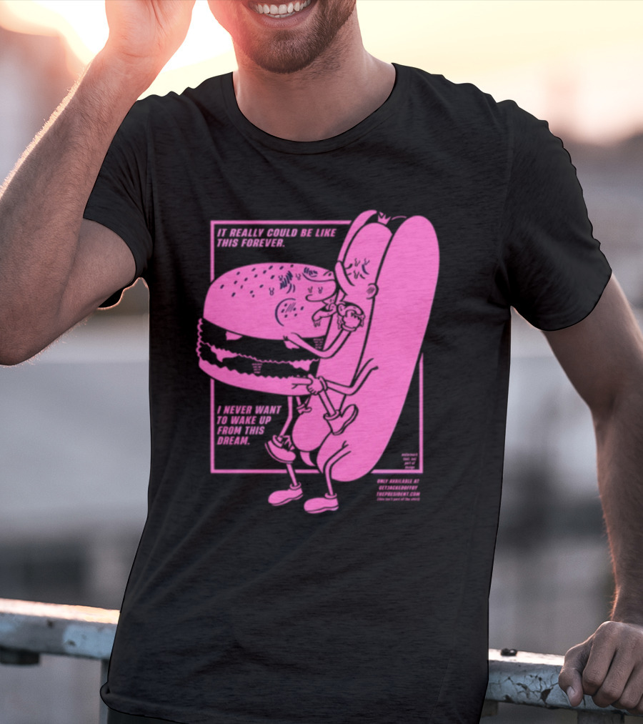 It Really Could Be Like This Forever I Never Want To Wake Up From This Dream Hot Dog And Burger Embrace T-Shirt